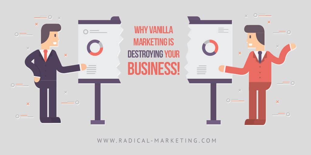 Why Vanilla Marketing Is Destroying Your Business