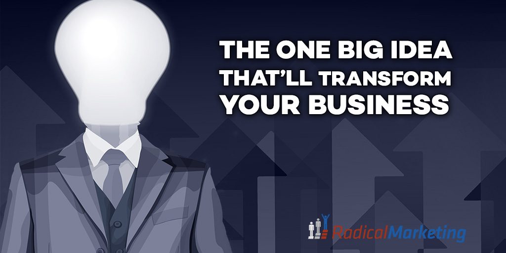 The One Big Idea That'll Transform Your Business