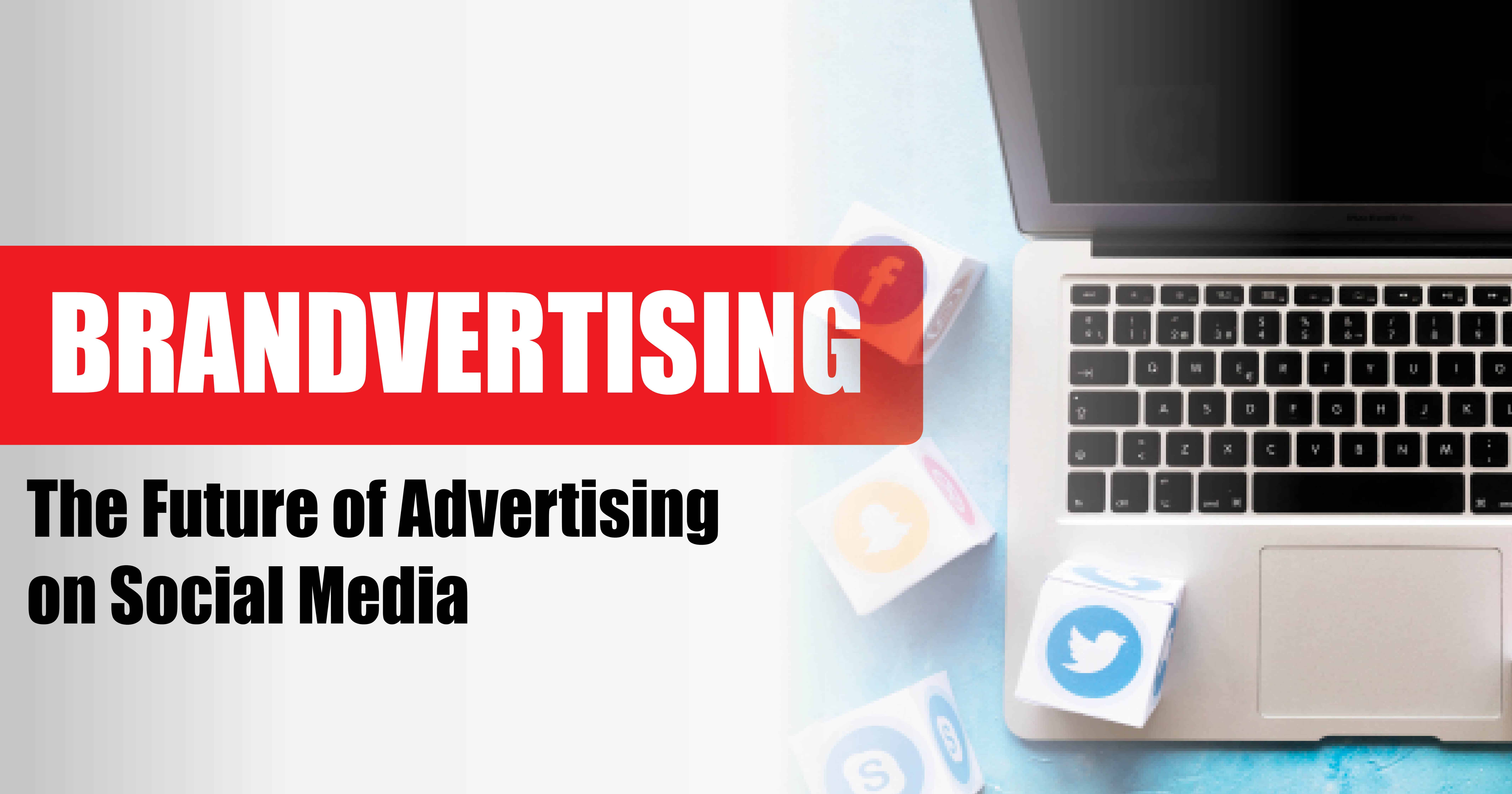 Brandvertising: The Future of Advertising on Social Media