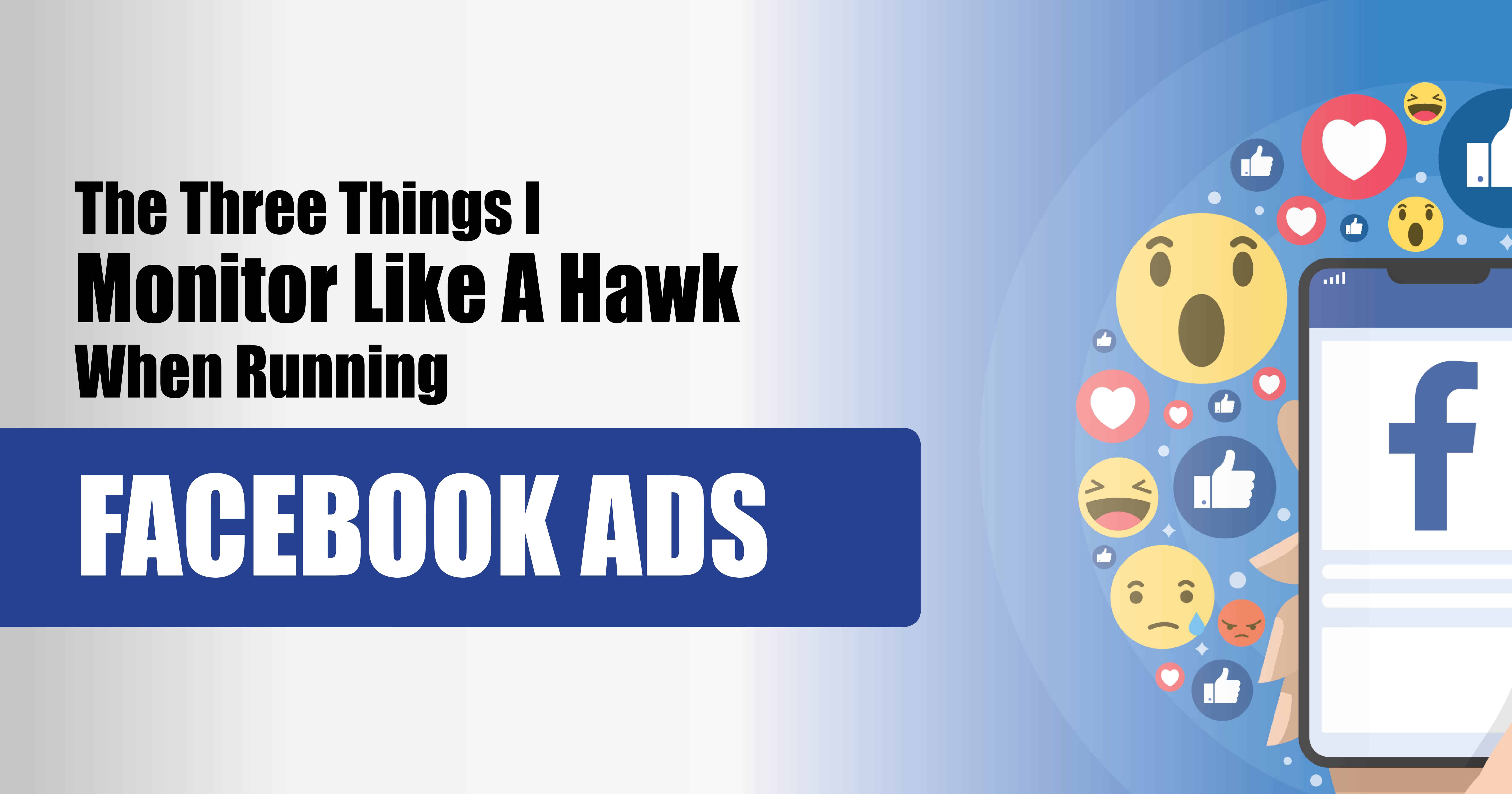 3 Things I Monitor When Running Facebook Ads