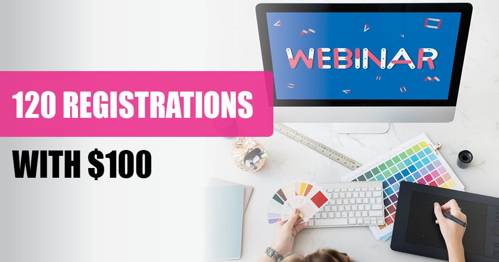 120 Webinar Registrations with $100