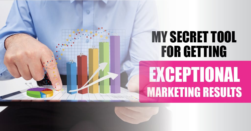 My Secret Tool For Getting Exceptional Marketing Results