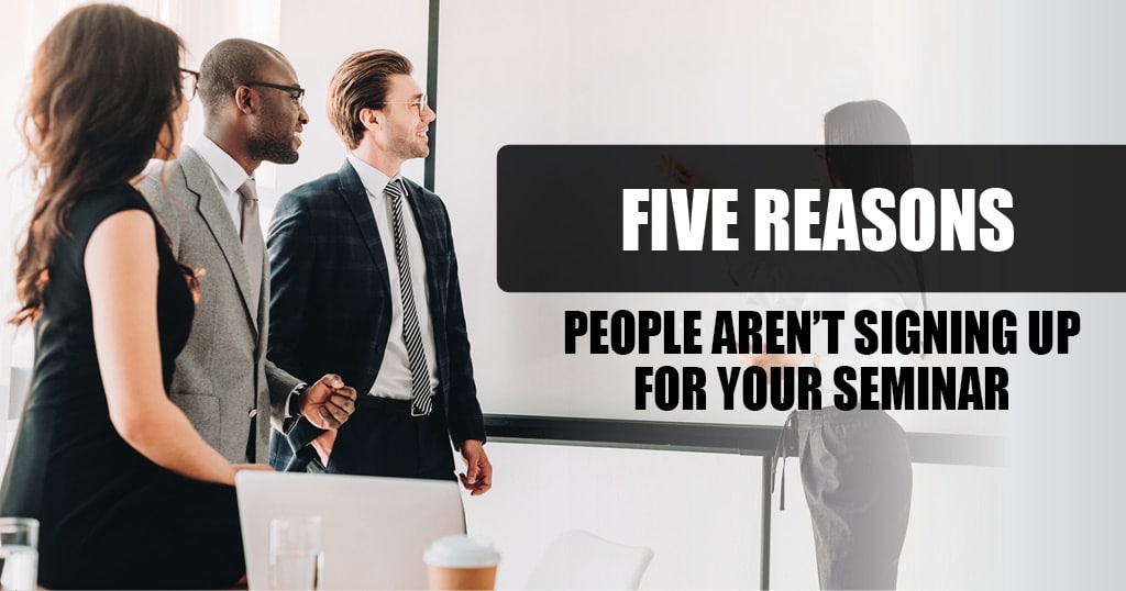 Five Reasons People Aren't Signing Up For Your Seminar