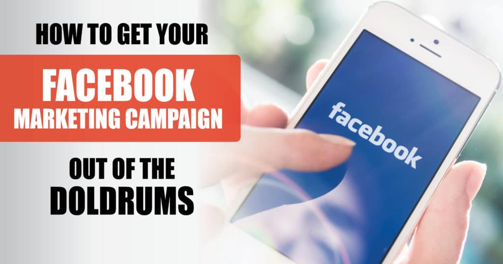 How to Get Your Facebook Marketing Campaign Out of the Doldrums