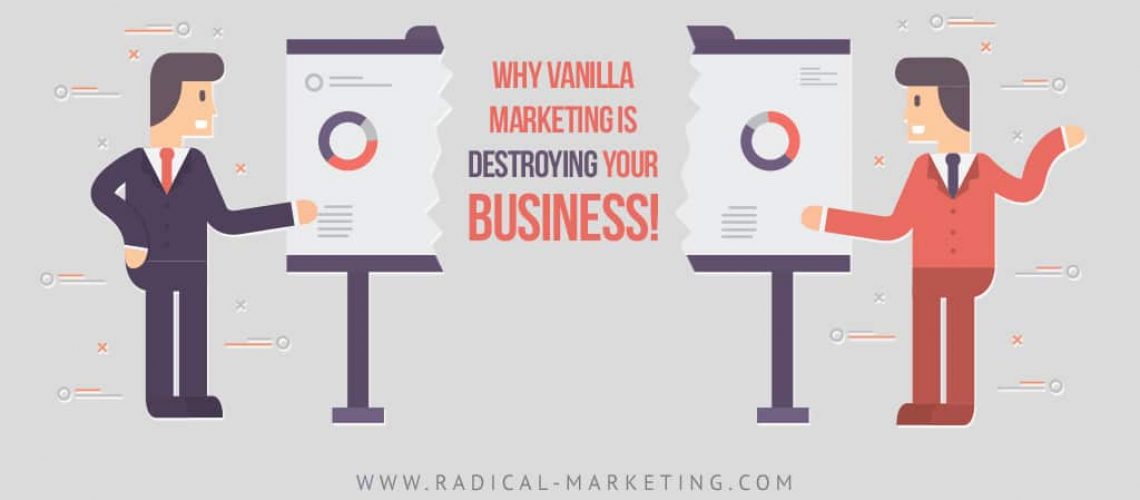 Why Vanilla Marketing Is Destroying Your Business