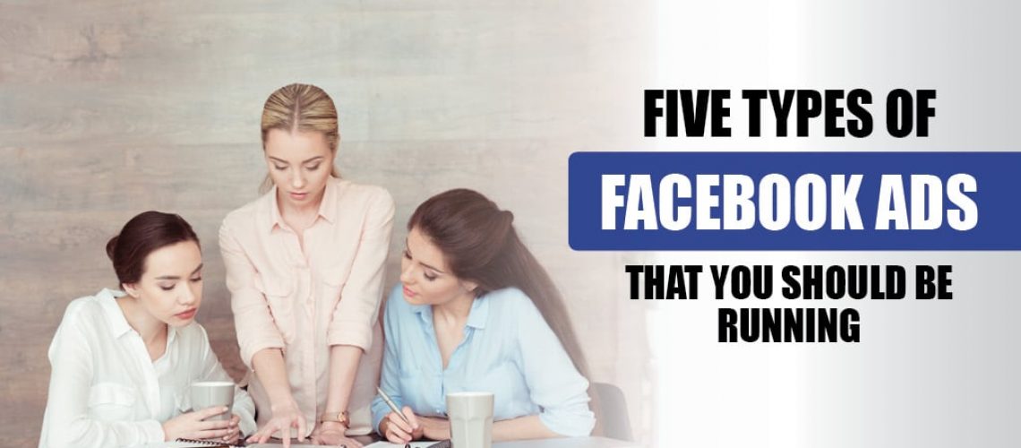 5 Types of Facebook Ads That You Should Be Running