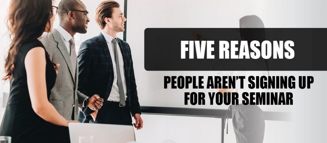 Five Reasons People Aren't Signing Up For Your Seminar